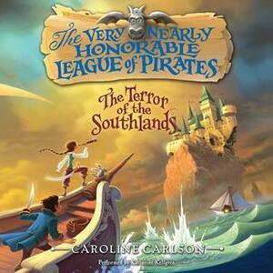 The Very Nearly Honorable League of Pirates: The Terror of the Southlands Unabr by Caroline Carlson