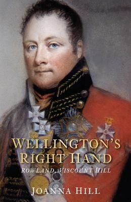 Wellington's Right Hand: Rowland, Viscount Hill by Joanna Hill