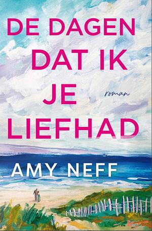 De dagen dat ik je liefhad by Amy Neff