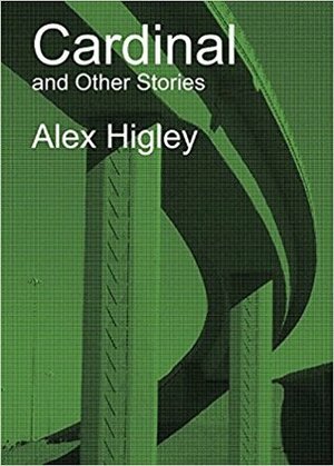 Cardinal and Other Stories by Alex Higley