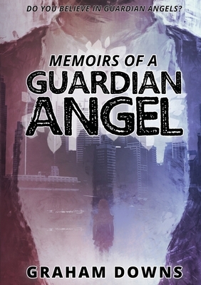 Memoirs of a Guardian Angel by Graham Downs