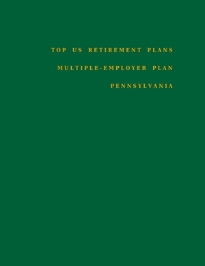 Top US Retirement Plans - Multiple-Employer Plan - Pennsylvania: Employee Benefit Plans by Omar Hassan