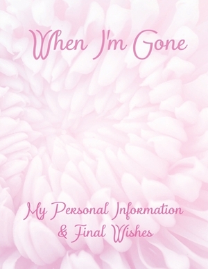 When I'm Gone: My Personal Information & Final Wishes by Anna Adams