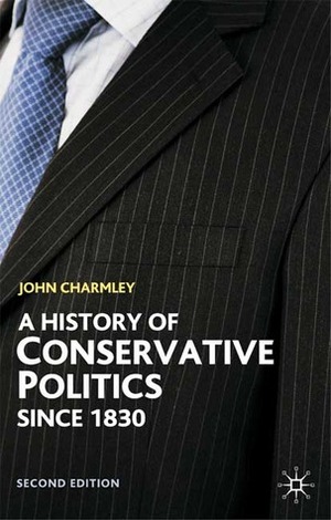 History of Conservative Politics since 1830, Second Edition by John Charmley