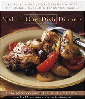 Stylish One-Dish Dinners: Stews, stir fry, family dinners, and entertaining friends by Linda West Eckhard, Linda West Eckhardt