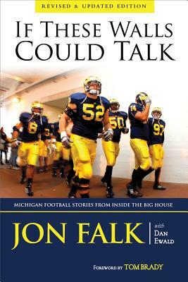 If These Walls Could Talk: Michigan Football Stories from Inside the Big House by Jon Falk, Dan Ewald