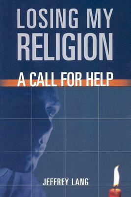 Losing My Religion: A Call for Help by Jeffrey Lang