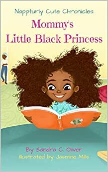 Nappturly Cute Chronicles: Mommy's Little Black Princess by Sandra Oliver