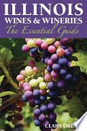 Illinois Wines and Wineries: The Essential Guide by Clara Orban