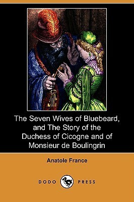 The Seven Wives of Bluebeard/The Story of the Duchess of Cicogne & of Monsieur de Boulingrin by J. Lewis May, Anatole France, D.B. Stewart