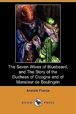 The Seven Wives of Bluebeard/The Story of the Duchess of Cicogne & of Monsieur de Boulingrin by D.B. Stewart, J. Lewis May, Anatole France