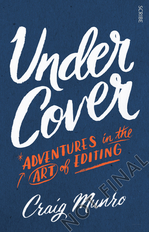 Under Cover: Adventures in the Art of Editing by Craig Munro