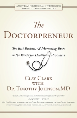 Doctorpreneur: The Best Business & Marketing Book in the World for Healthcare Providers by Clay Clark, Timothy Johnson