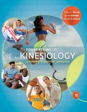 Foundations of Kinesiology: A Modern Integrated Approach by Harold W. Kohl, Tinker D. Murray, James Eldridge