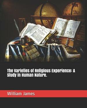 The Varieties of Religious Experience: A Study in Human Nature. by William James