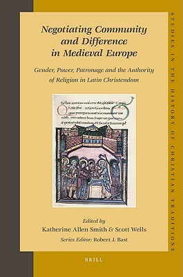 Negotiating Community and Difference in Medieval Europe: Gender, Power, Patronage and the Authority of Religion in Latin Christendom by 