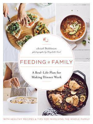 Feeding a Family: A Year of Simple and Healthy Family Dinners by Sarah Waldman, Sarah Waldman