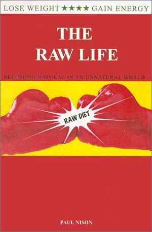 The Raw Life: Becoming Natural in an Unnatural World by Paul Nison