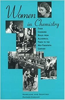 Women in Chemistry: Their Changing Roles from Alchemical Times to the Mid-Twentieth Century by Geoffrey W. Rayner-Canham, Marelene F. Rayner-Canham