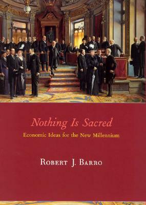 Nothing Is Sacred: Economic Ideas for the New Millennium by Robert J. Barro