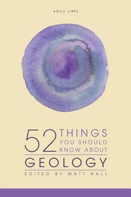 52 Things You Should Know About Geology by Matt Hall
