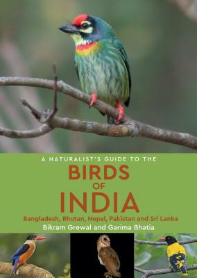 A Naturalist's Guide to the Birds of India by Bikram Grewal, Garima Bhatia