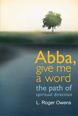 Abba, Give Me a Word: The Path of Spiritual Direction by L. Roger Owens