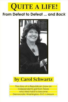 Quite a Life!: From Defeat to Defeat ... and Back by Carol Schwartz