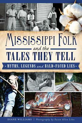 Mississippi Folk and the Tales They Tell: Myths, Legends and Bald-Faced Lies by Diane Williams