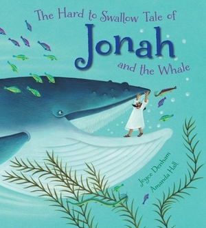 The Hard to Swallow Tale of Jonah and the Whale by Joyce Denham