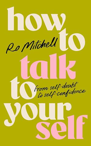 How to Talk to Yourself: From Self-Doubt to Self-Confidence by Ro Mitchell, Ro Mitchell