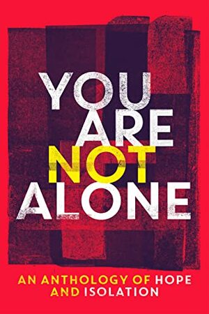 You Are Not Alone by Danie Ware, Hannah Persaud, Siân Hughes, Susmita Bhattacharya, Astra Bloom, Joanna Campbell, Johanna Robinson, Rick White, Rob Teun, Benjamin Myers, J.L. Corbett, Roger McKnight, Gemma Amor, K.M. Elkes, B.F. Jones, James Woolf, Tim Lebbon, ADRIAN J WALKER, Christopher Stanley, Ross Jeffery, Heather Child, Adam Lock, Sherry Morris, James Sale, Andrew Leach, Rahul Raina, Carmen Marcus, Aaron White, Colin Burnett, Stuart Turton, Rachael Smart, Joseph Sale, Steve Stred, Anthony Self, Maria J Estrada, Daniel Soule, Jason Jackson, Hannah Storm, S.J. Budd, Tomas Marcantonio, Kathy Fish, Tracy Fahey