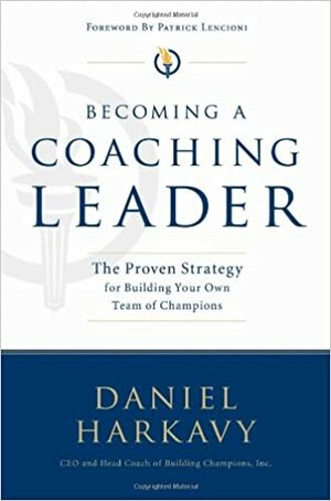 Becoming a Coaching Leader: The Proven Strategy for Building a Team of Champions by Daniel S. Harkavy