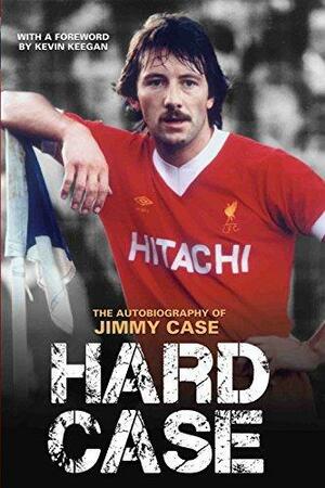 Hard Case - The Autobiography of Jimmy Case by Andrew Smart, Jimmy Case, Jimmy Case, Kevin Keegan