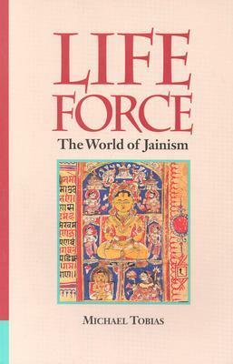 Life Force: The World of Jainism by Michael Tobias