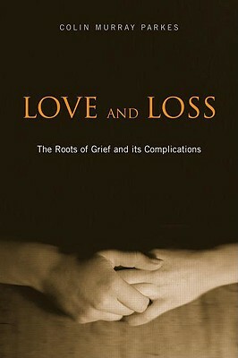 Love and Loss: The Roots of Grief and Its Complications by Colin Murray Parkes
