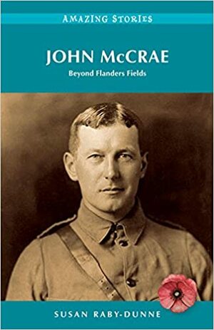 John McCrae: Beyond Flanders Fields by Susan Raby-Dunne