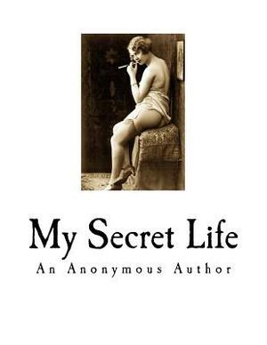 My Secret Life: A Classic of Victorian Erotica by Walter, An Anonymous Author
