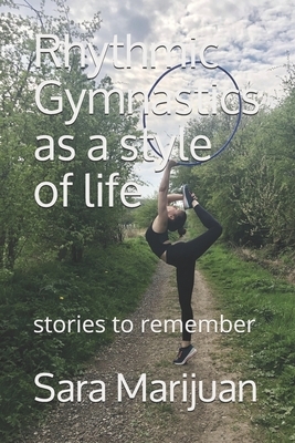 Rhythmic Gymnastics as a style of life: Stories to remember by Sara Marijuan