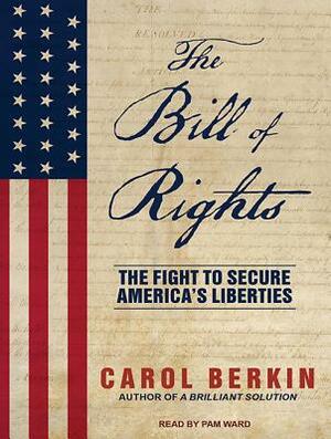 The Bill of Rights: The Fight to Secure America's Liberties by Carol Berkin