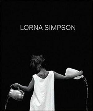Lorna Simpson by Joan Simon, Naomi Beckwith, Marta Gili, Thomas Lax, Elvan Zabunyan