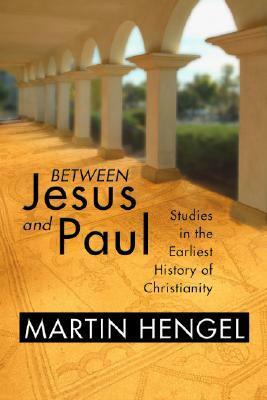 Between Jesus and Paul: Studies in the Earliest History of Christianity by Martin Hengel
