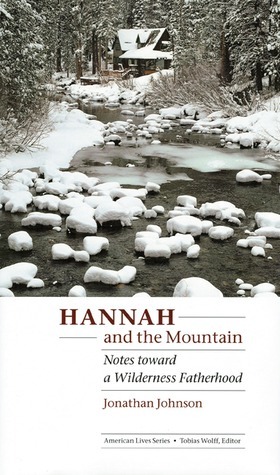 Hannah and the Mountain: Notes toward a Wilderness Fatherhood by Jonathan Johnson