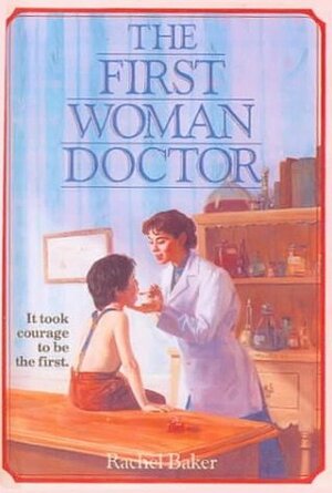 The First Woman Doctor: The Story of Elizabeth Blackwell, M.D. by Rachel Baker
