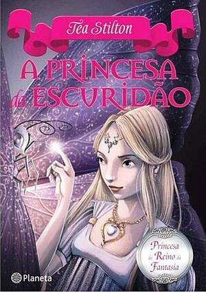 A Princesa da Escuridão by Thea Stilton