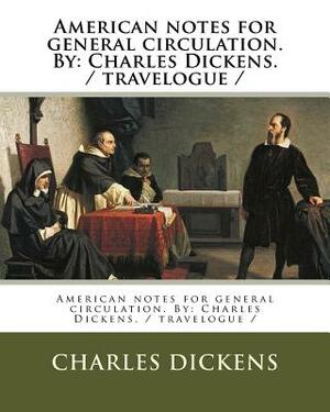 American notes for general circulation. By: Charles Dickens. / travelogue / by Charles Dickens