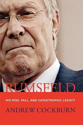 Rumsfeld: His Rise, Fall, and Catastrophic Legacy by Andrew Cockburn