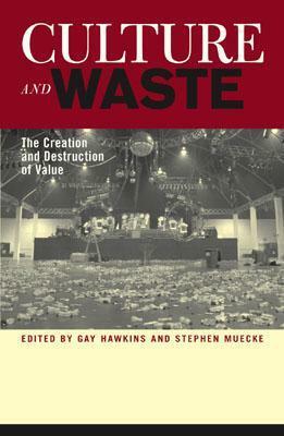 Culture and Waste: The Creation and Destruction of Value by Gay Hawkins