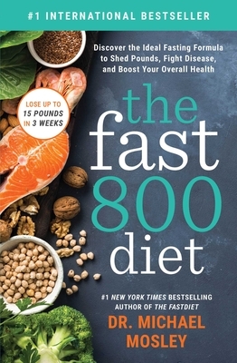 The Fast 800 Diet: Discover the Ideal Fasting Formula to Shed Pounds, Fight Disease, and Boost Your Overall Health by Michael Mosley