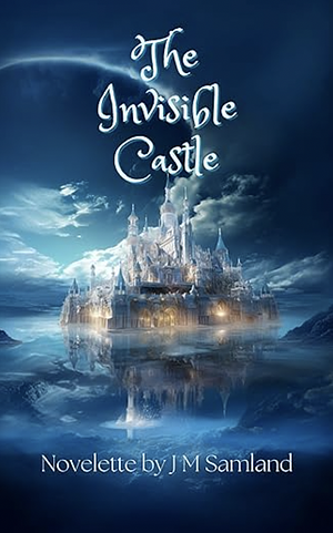 The Invisible Castle by J.M. Samland